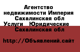 Агентство недвижимости Империя - Сахалинская обл. Услуги » Юридические   . Сахалинская обл.